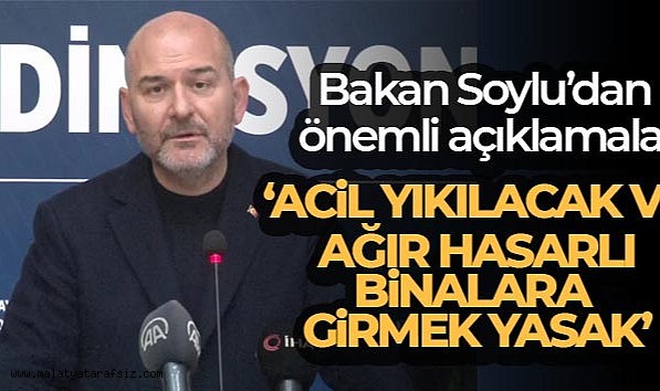 Bakan Soylu: "Acil yıkılacak ve ağır hasarlı binalara girmek yasak"