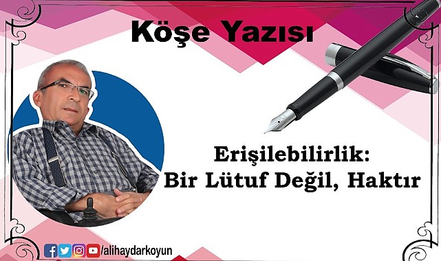 Erişilebilirlik: Bir Lütuf Değil, Haktır