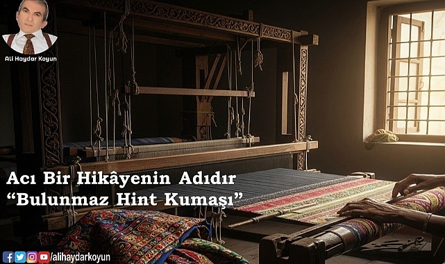 Acı bir hikâyenin adıdır "Bulunmaz Hint Kumaşı"