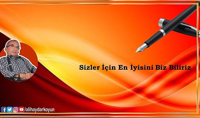 "Sizler İçin En İyisini Biz Biliriz"